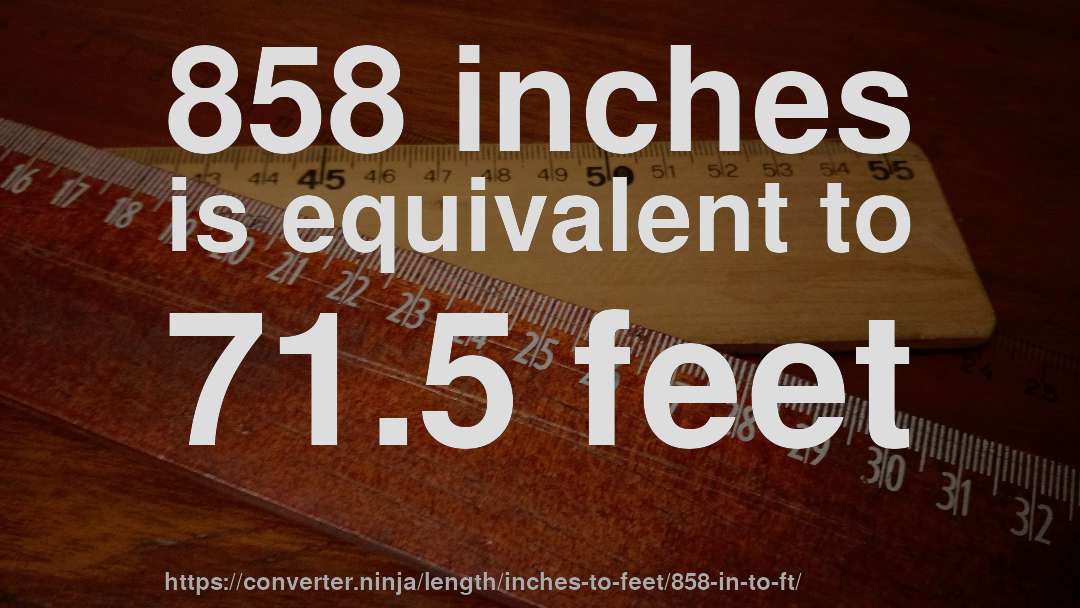 858 inches is equivalent to 71.5 feet