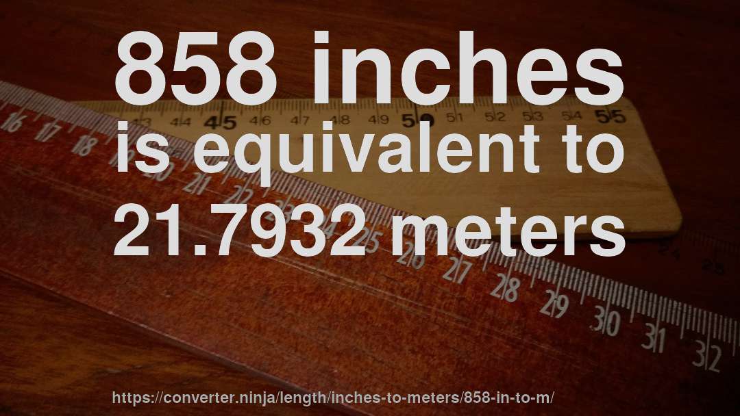 858 inches is equivalent to 21.7932 meters