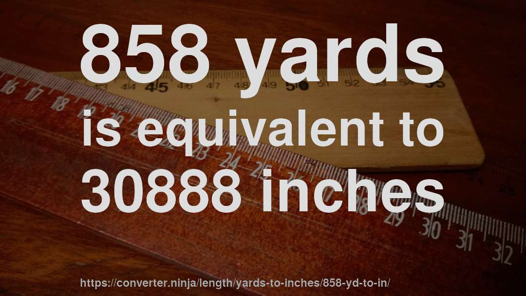 858 yards is equivalent to 30888 inches