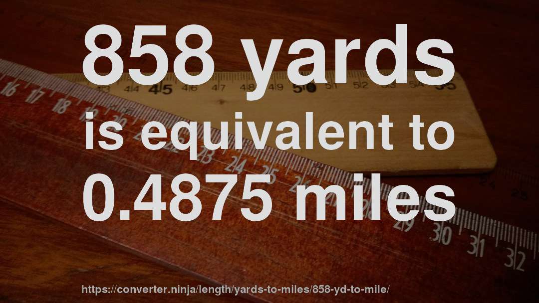 858 yards is equivalent to 0.4875 miles