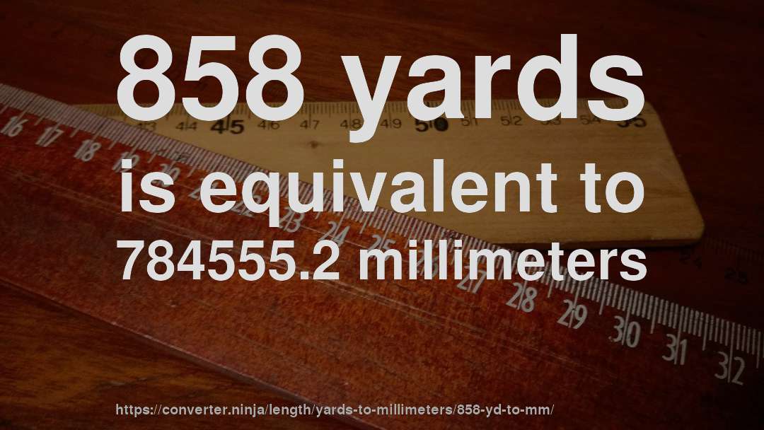 858 yards is equivalent to 784555.2 millimeters