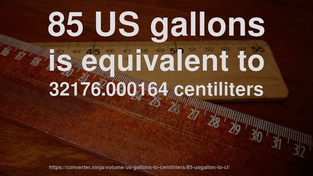 85 US gallons is equivalent to 32176.000164 centiliters