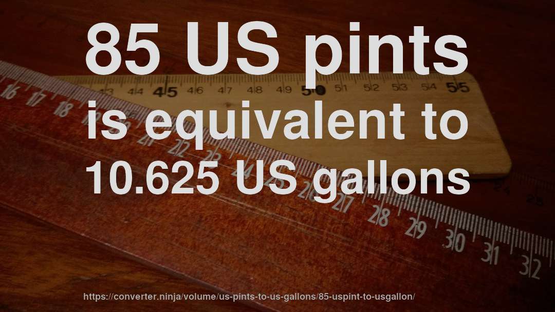85 US pints is equivalent to 10.625 US gallons