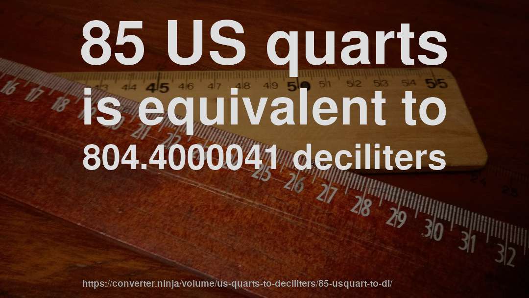 85 US quarts is equivalent to 804.4000041 deciliters