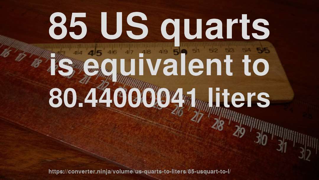 85 US quarts is equivalent to 80.44000041 liters