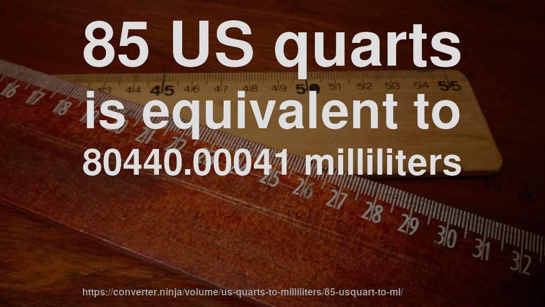 85 US quarts is equivalent to 80440.00041 milliliters