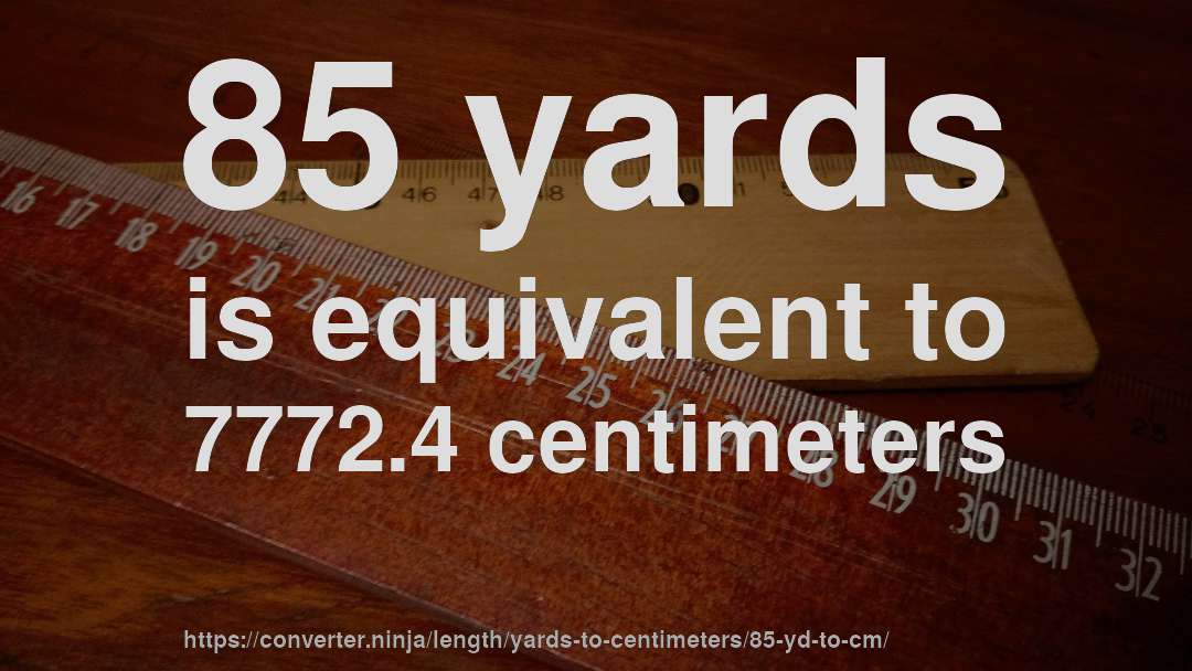 85 yards is equivalent to 7772.4 centimeters