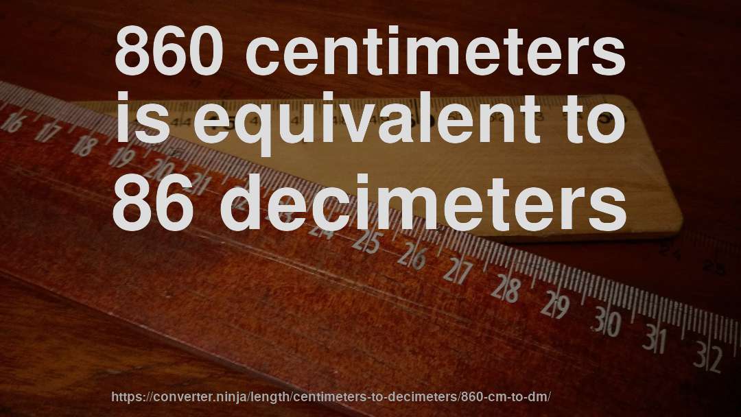 860 centimeters is equivalent to 86 decimeters