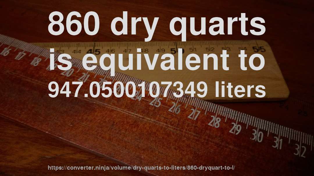 860 dry quarts is equivalent to 947.0500107349 liters