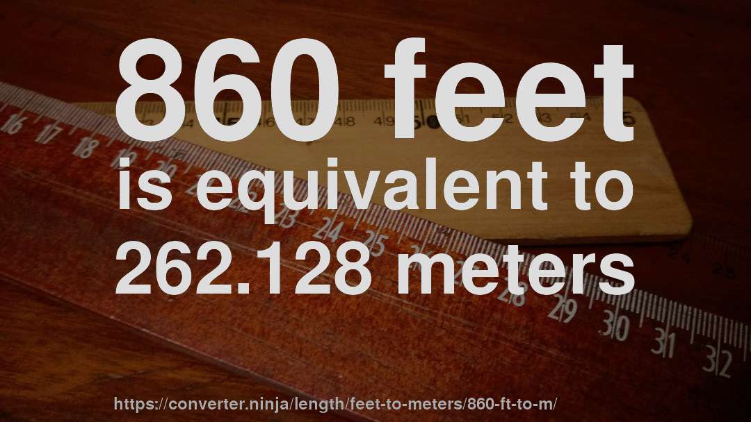 860 feet is equivalent to 262.128 meters