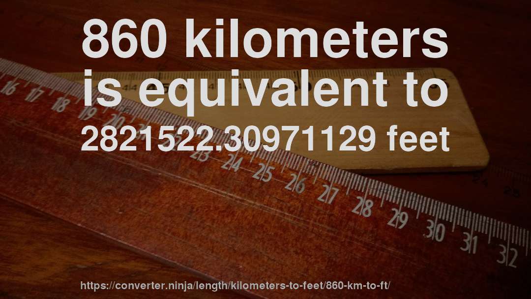 860 kilometers is equivalent to 2821522.30971129 feet