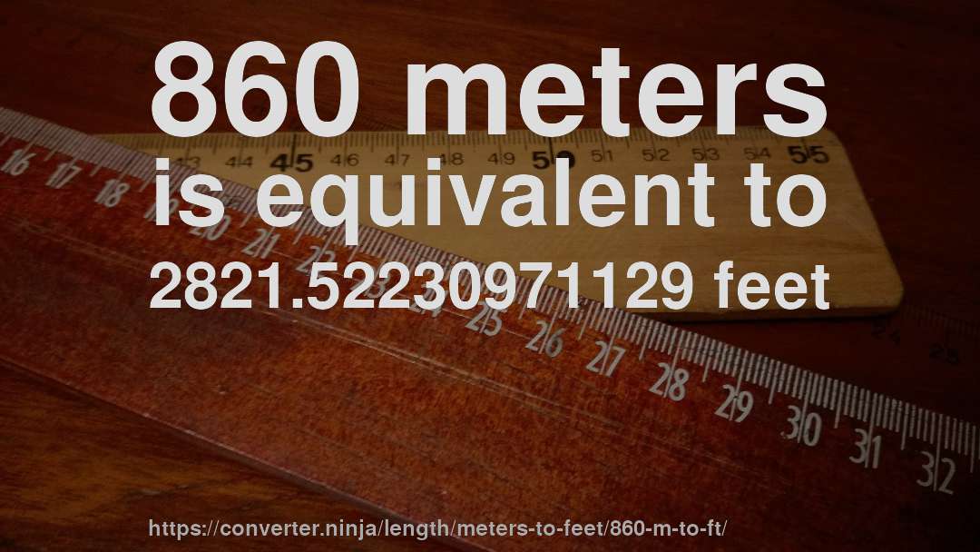 860 meters is equivalent to 2821.52230971129 feet