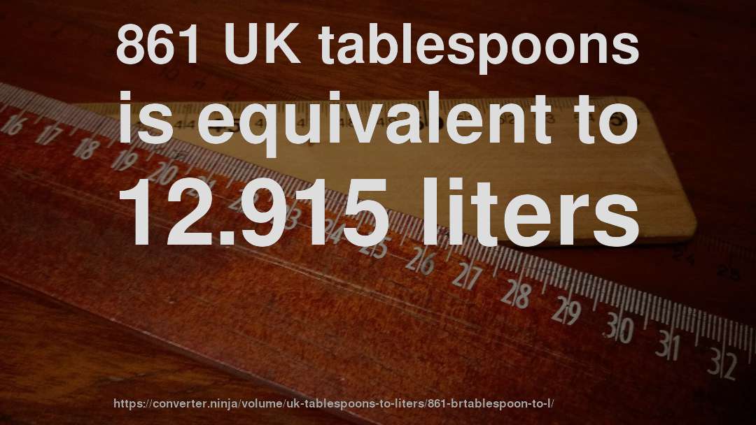861 UK tablespoons is equivalent to 12.915 liters