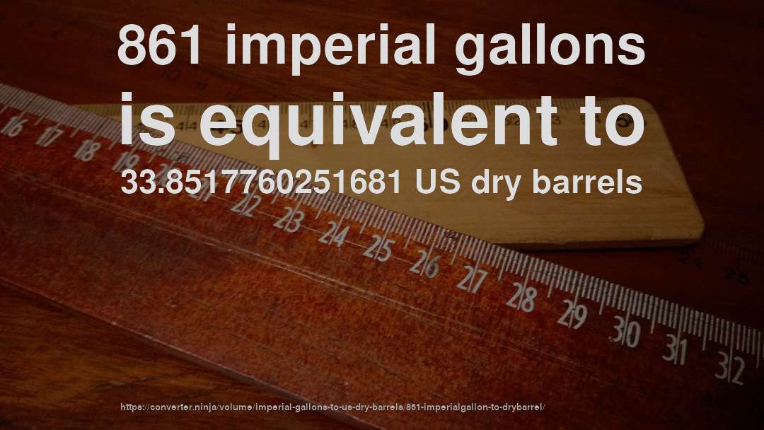 861 imperial gallons is equivalent to 33.8517760251681 US dry barrels