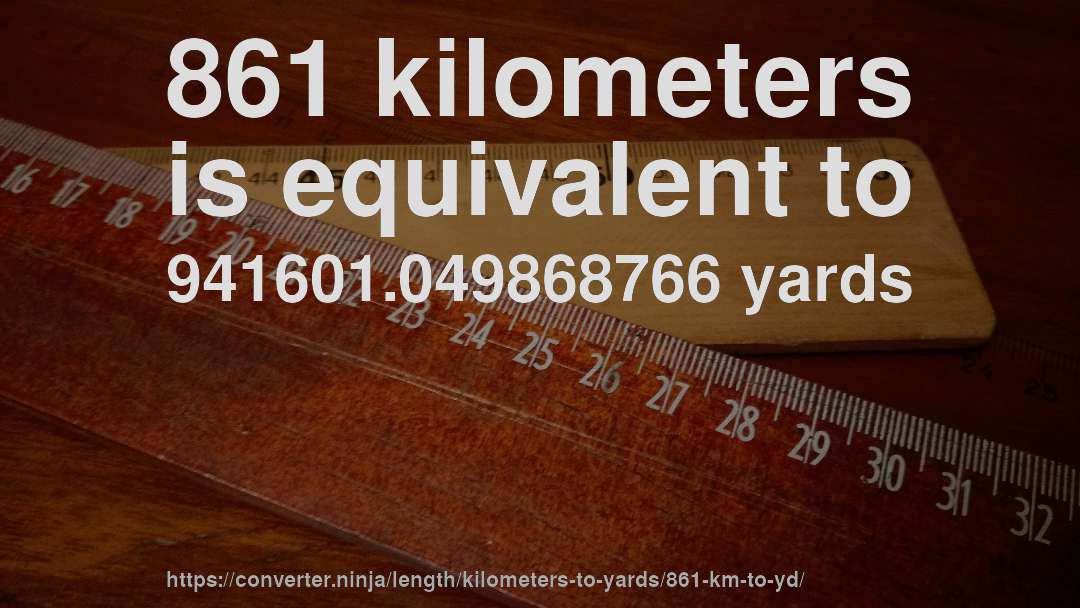 861 kilometers is equivalent to 941601.049868766 yards
