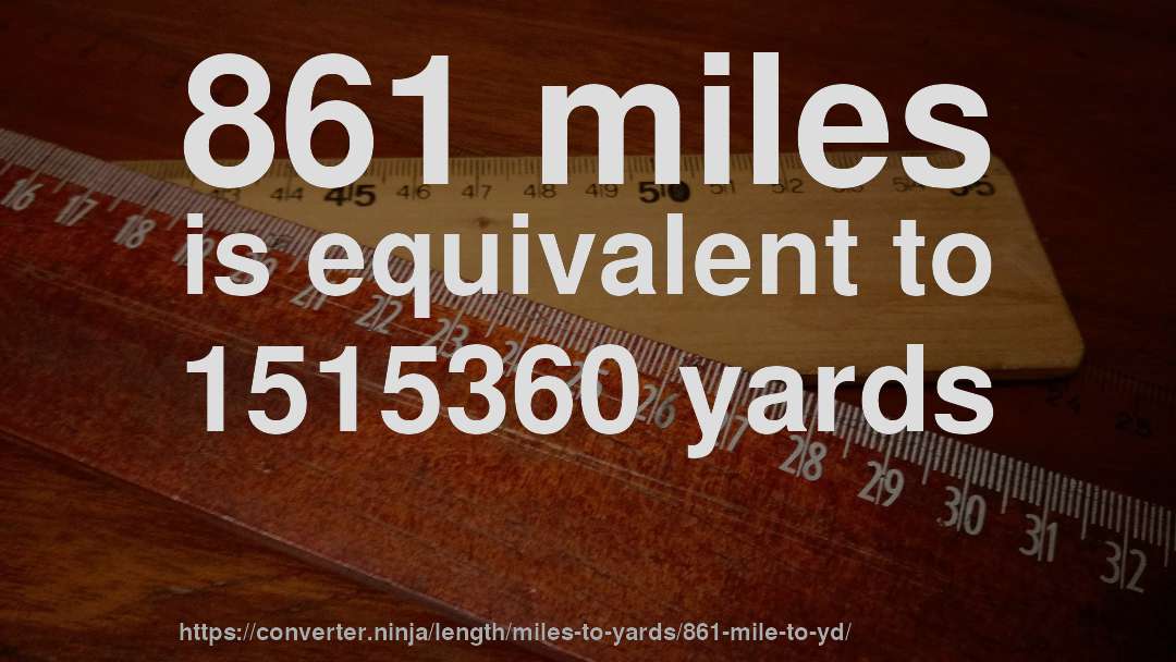 861 miles is equivalent to 1515360 yards