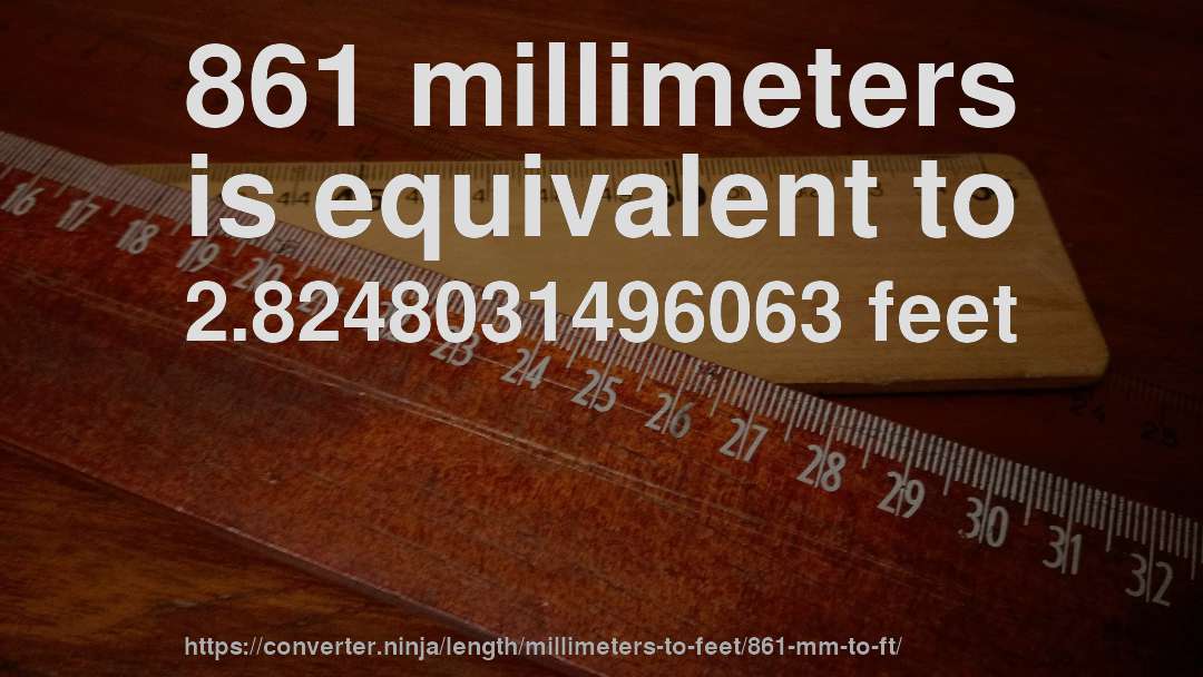 861 millimeters is equivalent to 2.8248031496063 feet