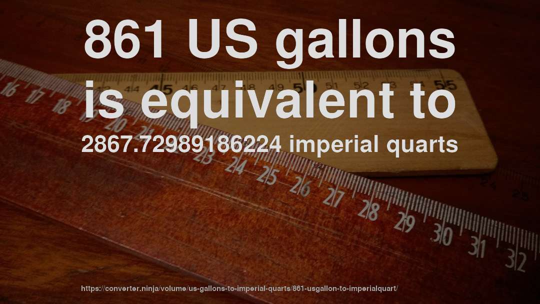 861 US gallons is equivalent to 2867.72989186224 imperial quarts