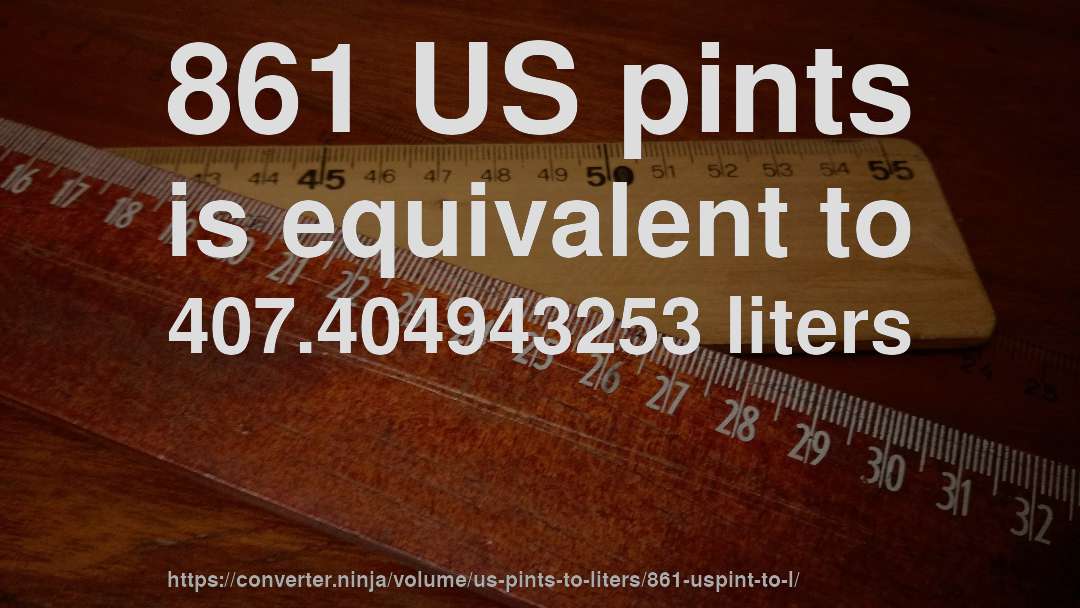 861 US pints is equivalent to 407.404943253 liters