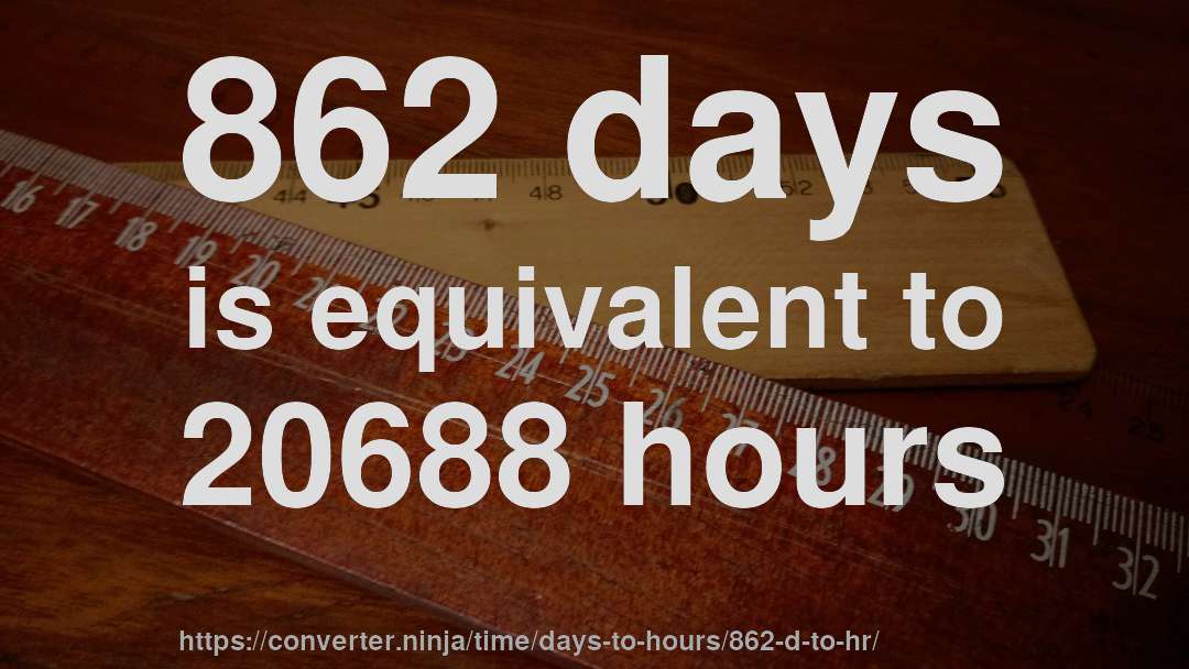 862 days is equivalent to 20688 hours
