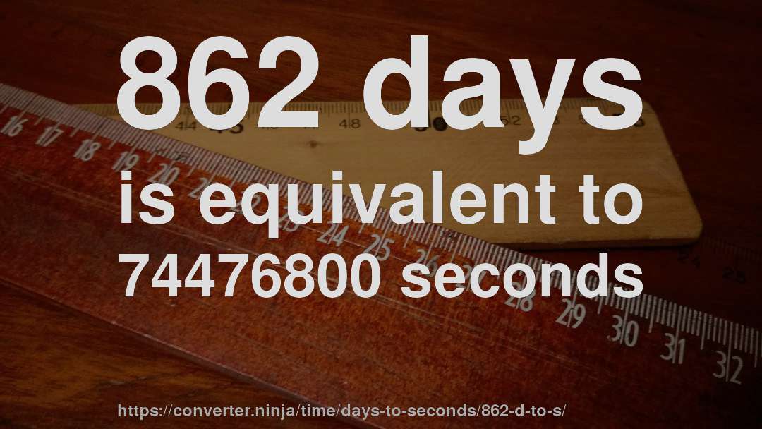 862 days is equivalent to 74476800 seconds