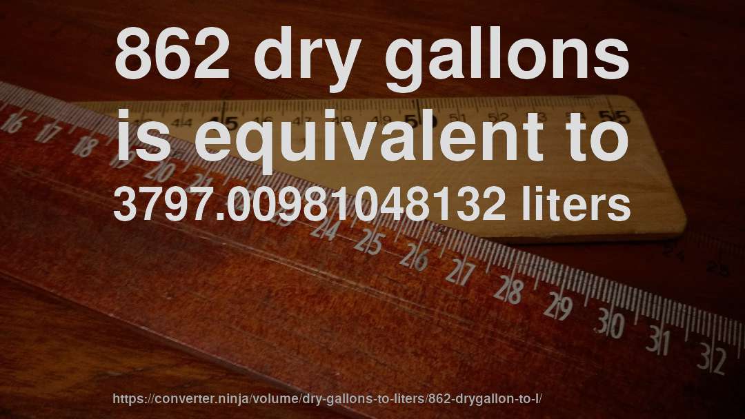 862 dry gallons is equivalent to 3797.00981048132 liters