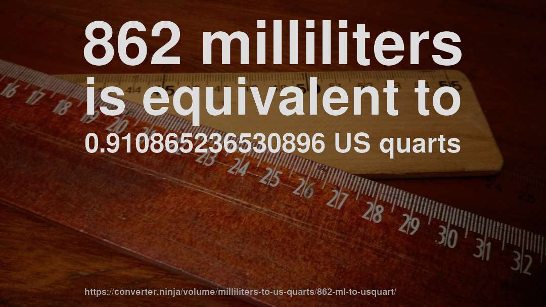 862 milliliters is equivalent to 0.910865236530896 US quarts