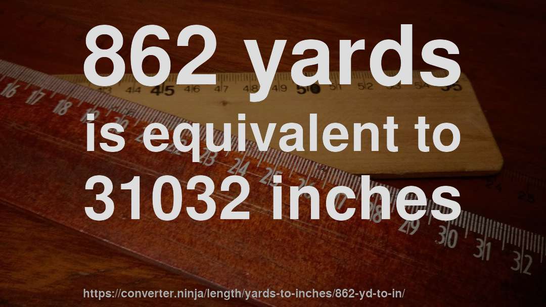 862 yards is equivalent to 31032 inches