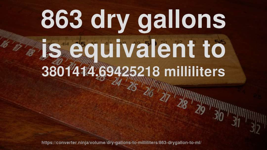 863 dry gallons is equivalent to 3801414.69425218 milliliters