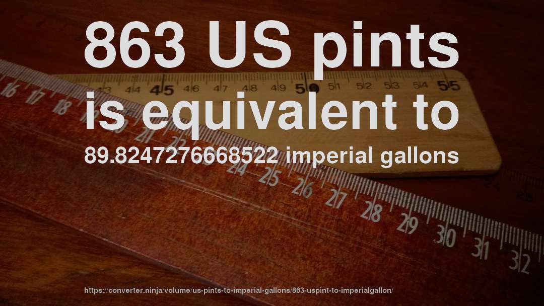 863 US pints is equivalent to 89.8247276668522 imperial gallons