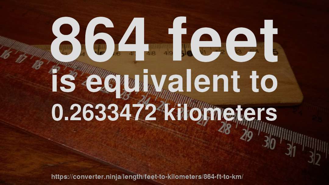 864 feet is equivalent to 0.2633472 kilometers
