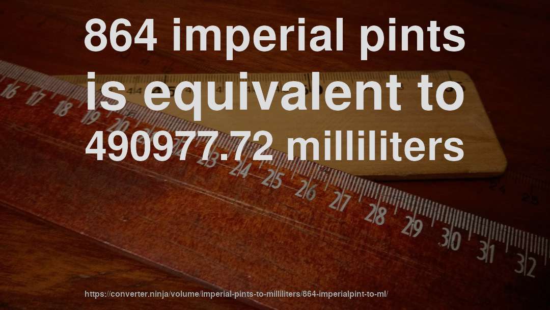 864 imperial pints is equivalent to 490977.72 milliliters