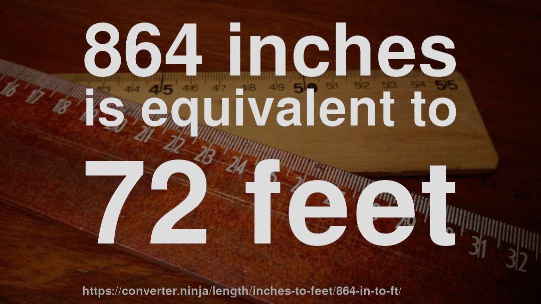 864 inches is equivalent to 72 feet