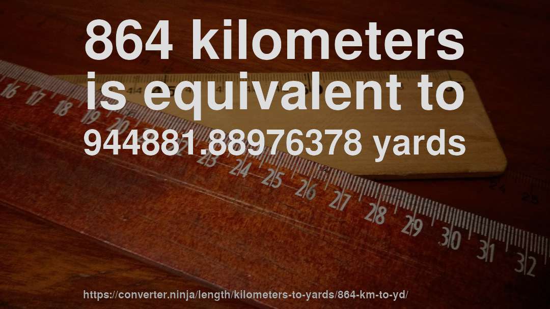 864 kilometers is equivalent to 944881.88976378 yards