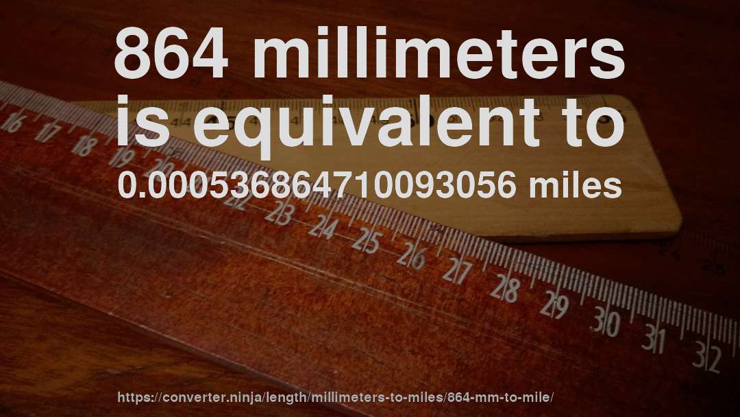 864 millimeters is equivalent to 0.000536864710093056 miles