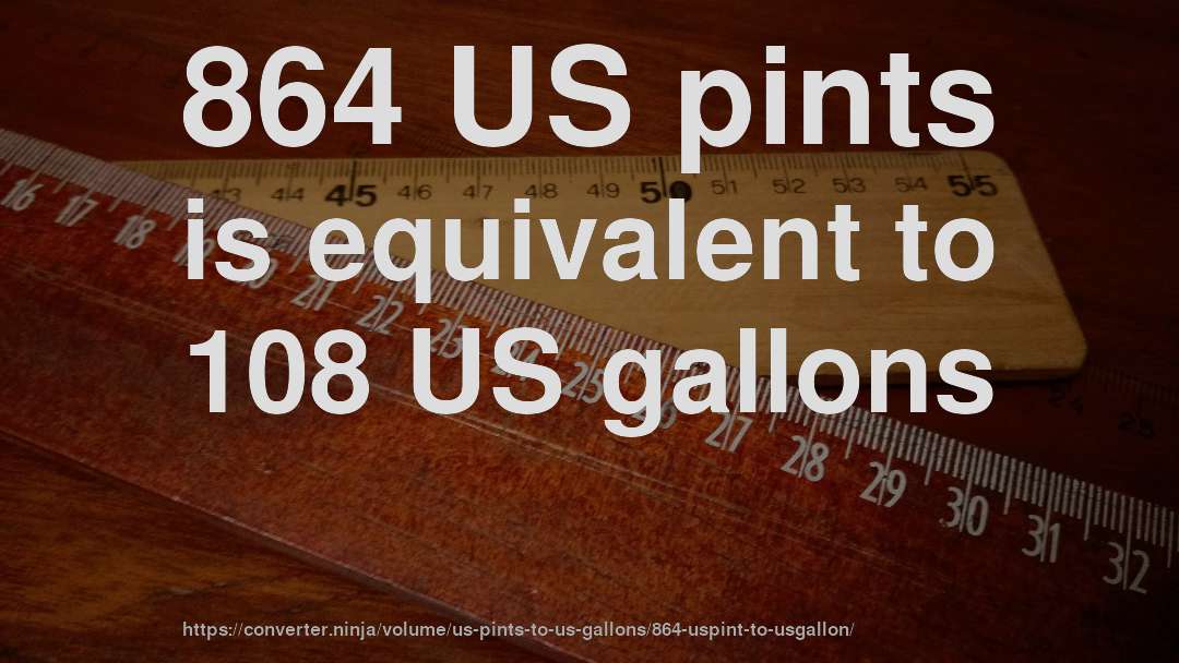 864 US pints is equivalent to 108 US gallons