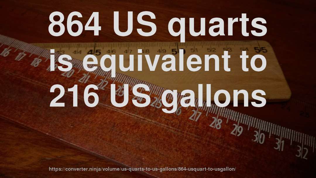 864 US quarts is equivalent to 216 US gallons