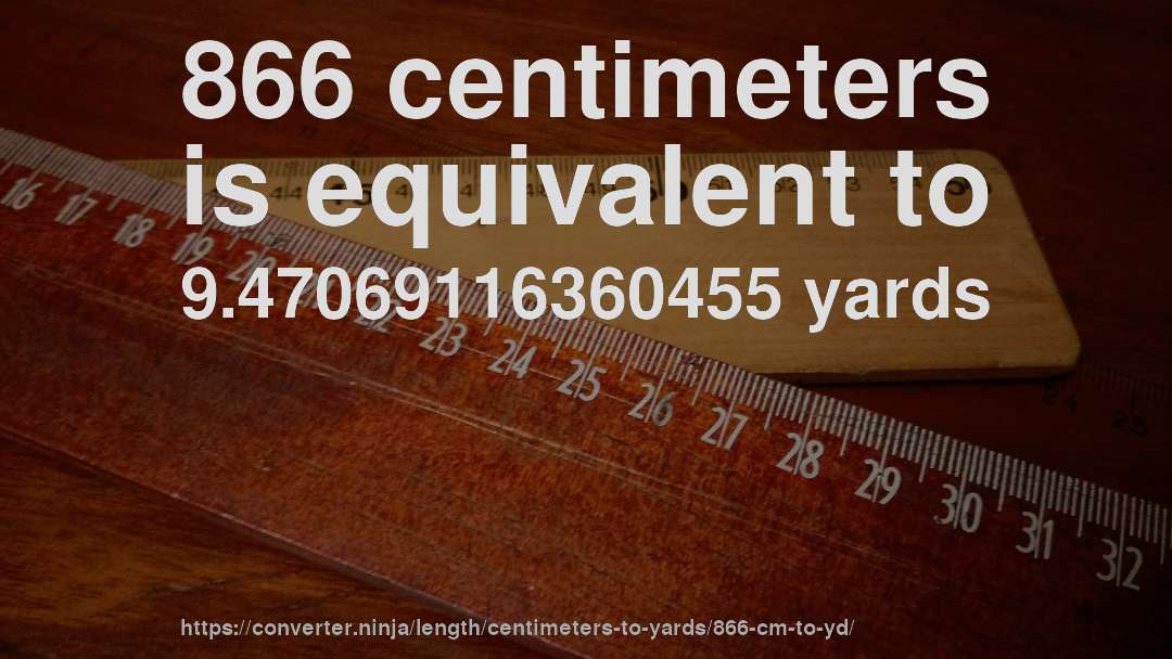866 centimeters is equivalent to 9.47069116360455 yards