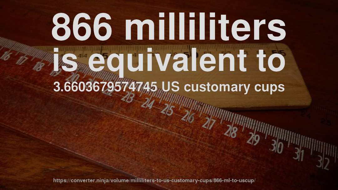 866 milliliters is equivalent to 3.6603679574745 US customary cups