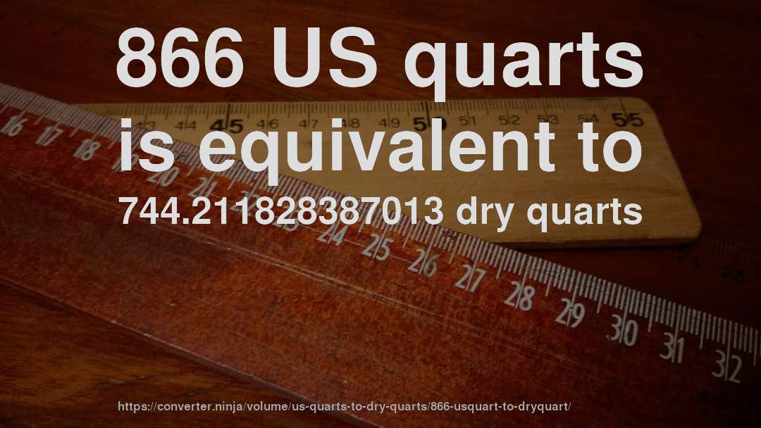 866 US quarts is equivalent to 744.211828387013 dry quarts