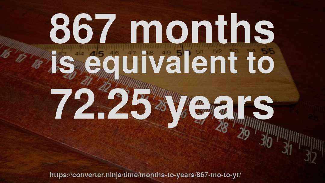 867 months is equivalent to 72.25 years