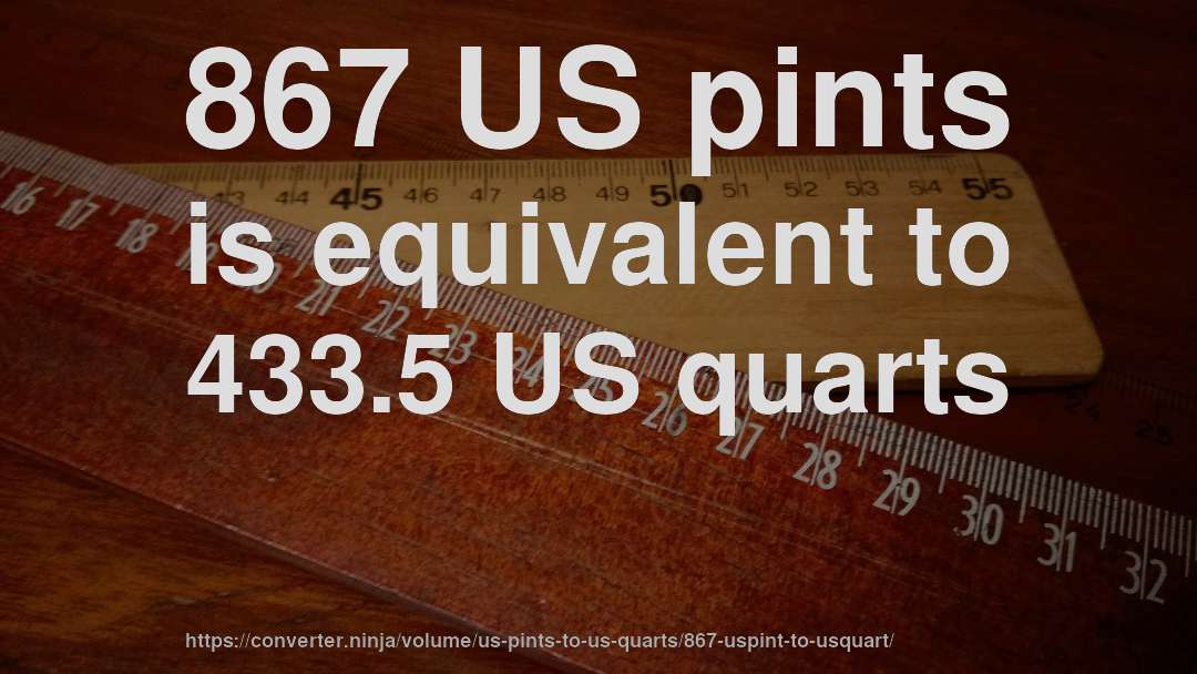 867 US pints is equivalent to 433.5 US quarts