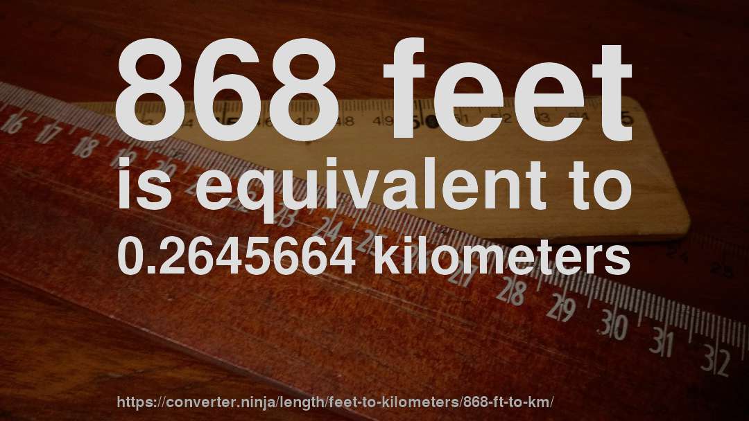 868 feet is equivalent to 0.2645664 kilometers