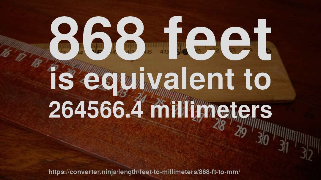 868 feet is equivalent to 264566.4 millimeters