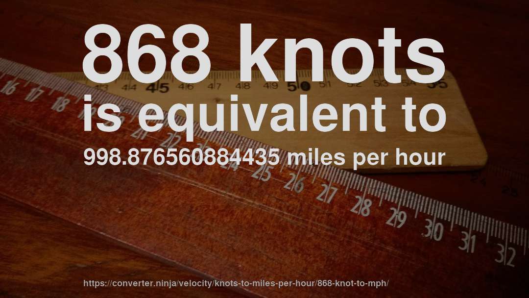 868 knots is equivalent to 998.876560884435 miles per hour