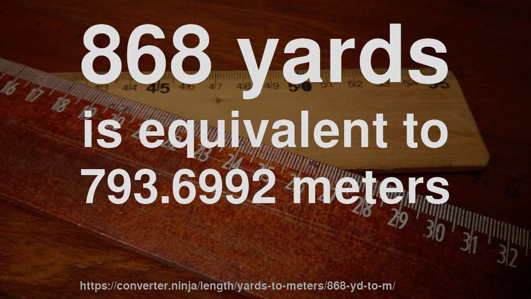 868 yards is equivalent to 793.6992 meters