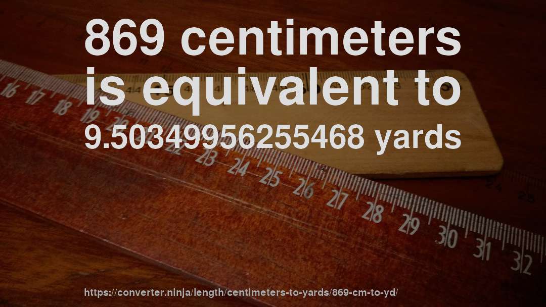 869 centimeters is equivalent to 9.50349956255468 yards