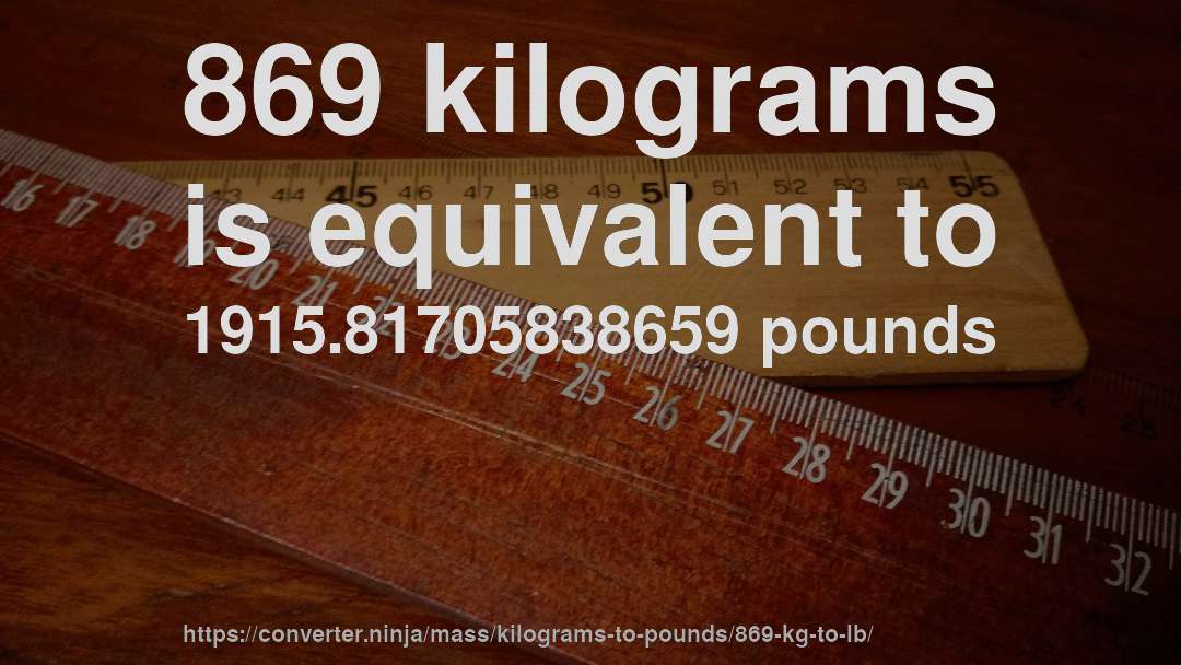 869 kilograms is equivalent to 1915.81705838659 pounds