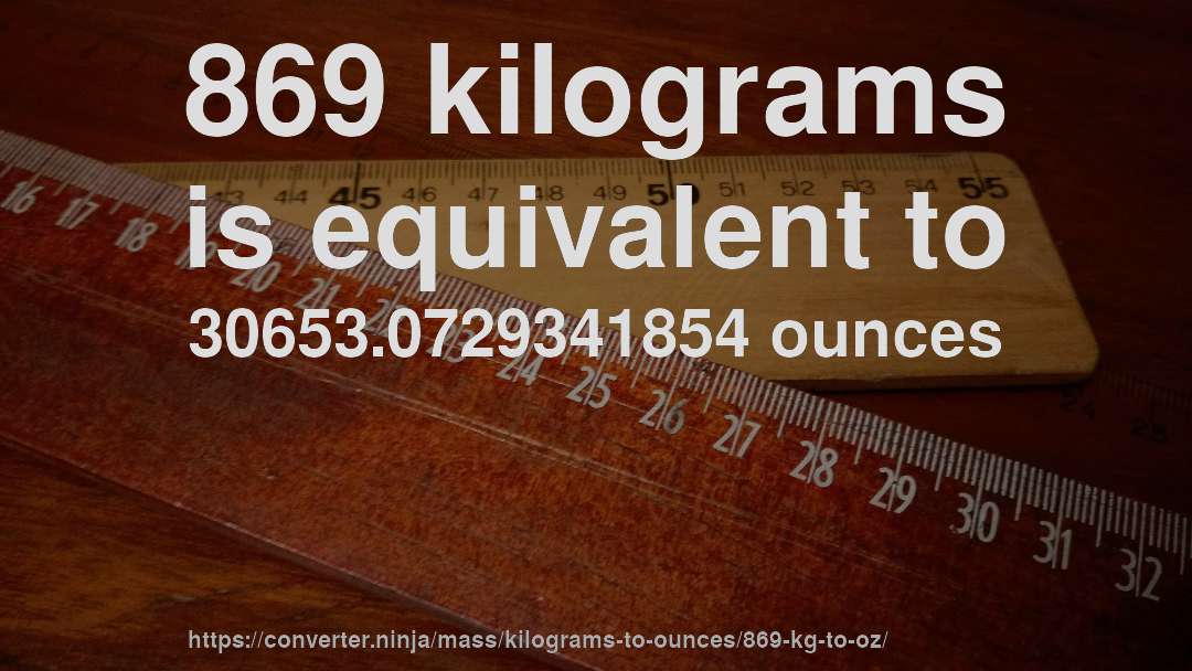 869 kilograms is equivalent to 30653.0729341854 ounces