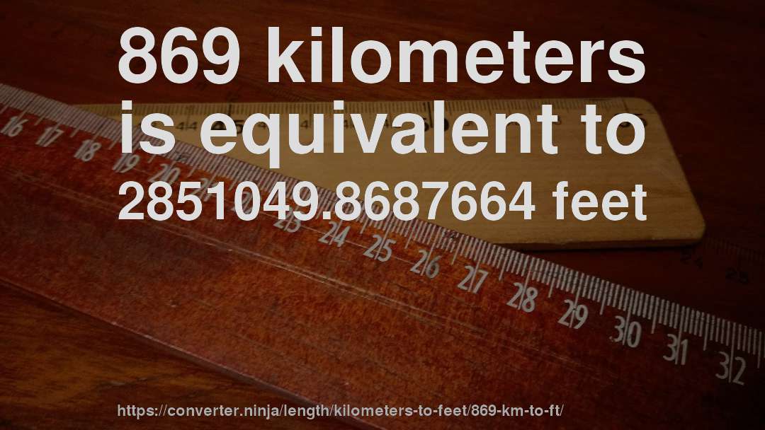 869 kilometers is equivalent to 2851049.8687664 feet